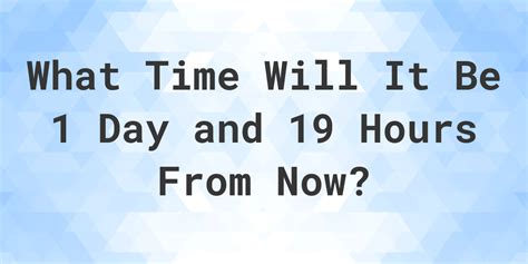 The <b>Time</b> Online Calculator is a useful tool that allows you to easily calculate the date and <b>time</b> that was or will be after a certain amount of days, <b>hours</b>, and minutes <b>from now</b>. . 1 day and 19 hours from now